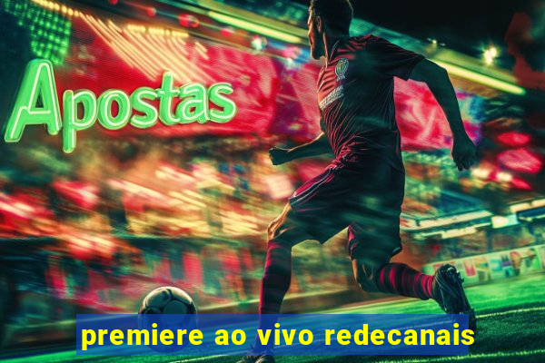 premiere ao vivo redecanais